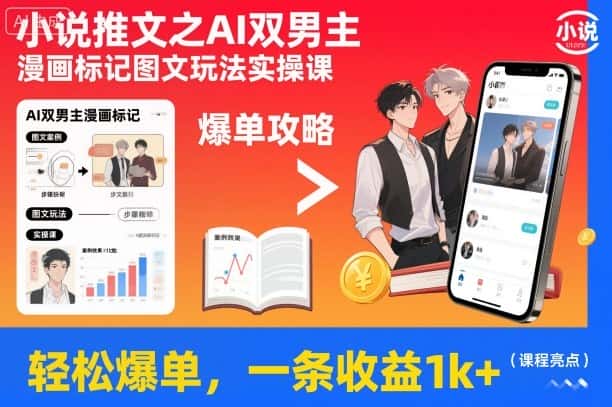 小说推文之AI双男主漫画标记图文玩法实操课，轻松爆单，一条收益1k+-优优云创网
