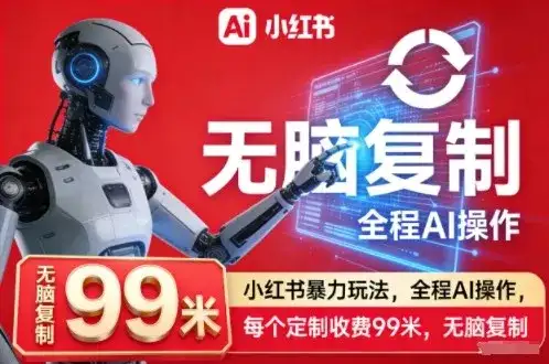 小红书暴力玩法，全程AI操作，每个定制收费99米，无脑复制-优优云创网