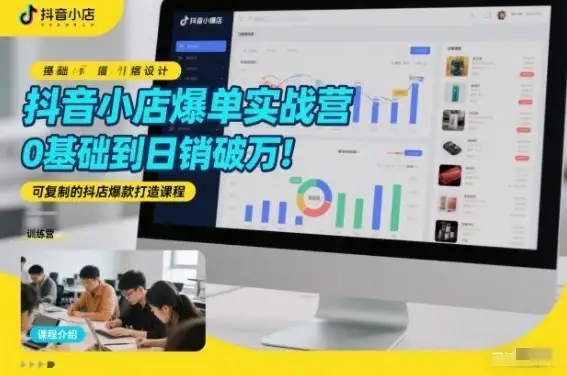 【精】抖音小店爆单实战营,0基础到日销破万,可复制的抖店爆款打造课程-优优云创网