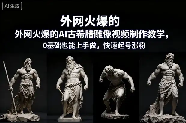 外网火爆的AI古希腊雕像视频制作教学，0基础也能上手做，快速起号涨粉-优优云创网