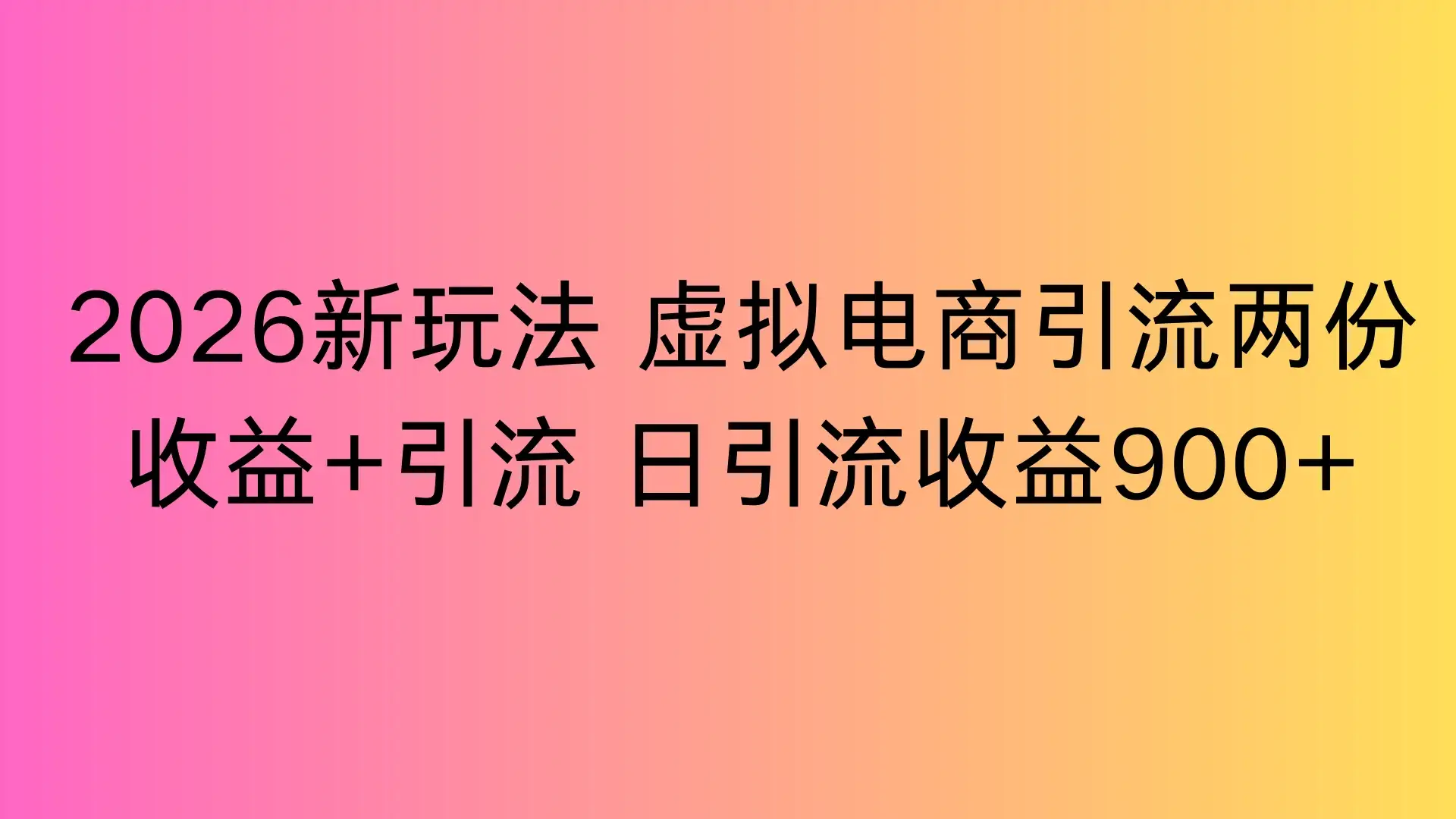 2026新玩法,虚拟电商引流,两份收益+引流 日引流900+ 2026新玩法,虚拟电商引流,两份收益+引流 日引流900+