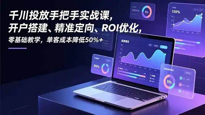 【精】千川投放手把手实战课,开户搭建、精准定向、ROI优化,零基础教学,单客成本降低50%+ 【精】千川投放手把手实战课,开户搭建、精准定向、ROI优化,零基础教学,单客成本降低50%+