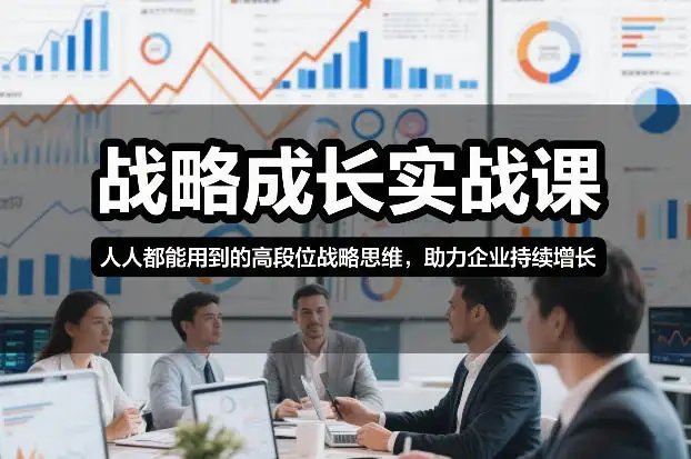 【精】战略成长实战课，人人都能用到的高段位战略思维，助力企业持续增长-优优云创网