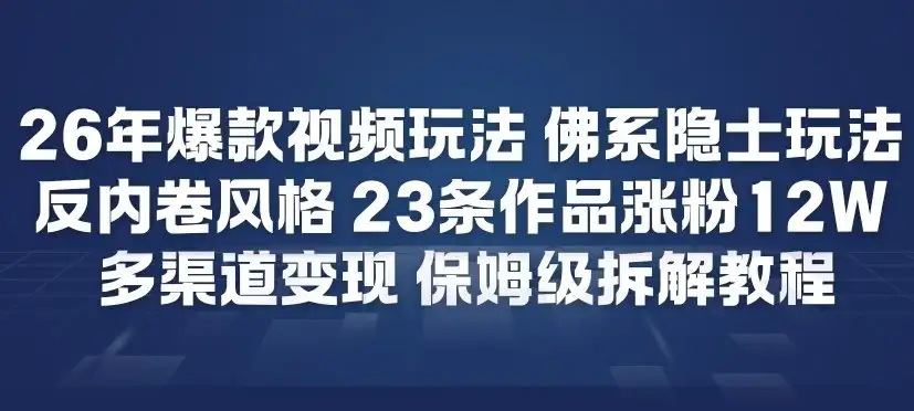 26年爆款短视频玩法，佛系隐士玩法，反内卷视频风格，23条作品涨粉12W，多渠道变现-优优云创网