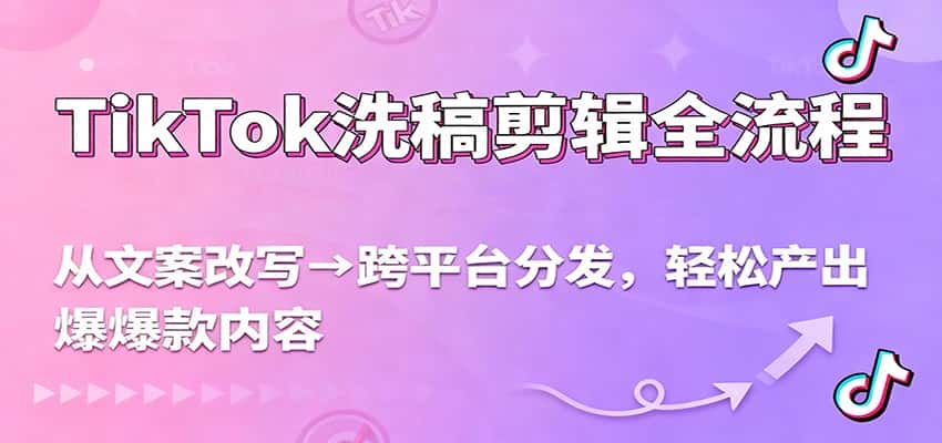 TikTok洗稿剪辑全流程，从文案改写到跨平台分发，轻松产出爆款内容，流量翻倍不是梦-优优云创网