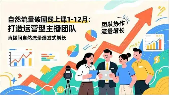 (16925期)自然流量破圈线上课1-12月更新:打造运营型主播团队 直播间自然流量爆发式增长 (16925期)自然流量破圈线上课1-12月更新:打造运营型主播团队 直播间自然流量爆发式增长
