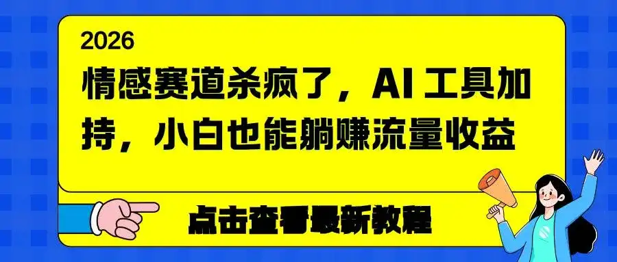 （16930期）情感赛道杀疯了，AI 工具加持，小白也能躺赚流量收益-优优云创网