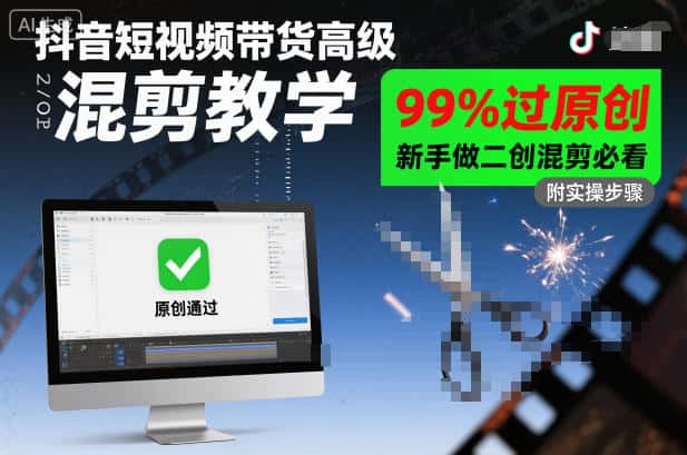 抖音短视频带货高级混剪教学，99%过原创，新手做二创混剪必看-优优云创网
