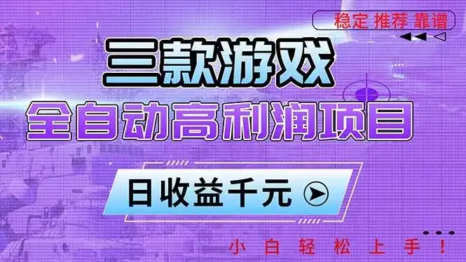 （16821期）三款游戏全自动高利润项目，日收益1000+，小白轻松上手！
