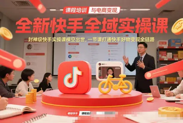 全新快手全域实操课，封神级快手实操课横空出世，一节课打通快手好物变现全链路-优优云创网