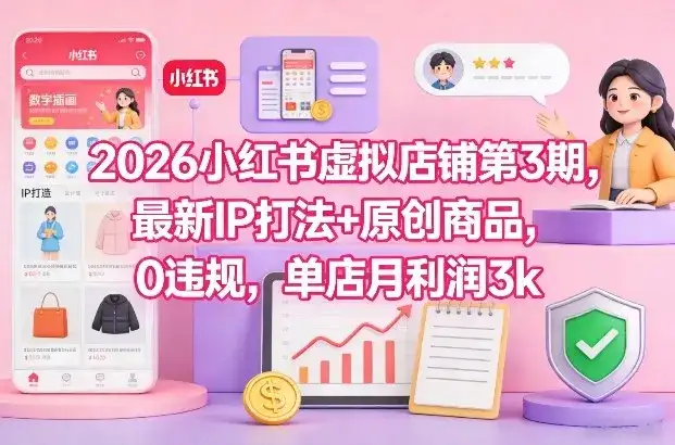 2026小红书虚拟店铺第3期,最新IP打法+原创商品,0违规,单店月利润3k+ 2026小红书虚拟店铺第3期,最新IP打法+原创商品,0违规,单店月利润3k+