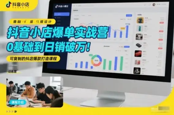 抖音小店爆单实战营,0基础到日销破万,可复制的抖店爆款打造课程 抖音小店爆单实战营,0基础到日销破万,可复制的抖店爆款打造课程