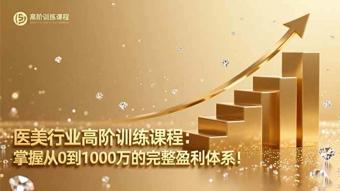 (16508期)医美行业高阶训练课程:掌握从0到1000万的完整盈利体系! (16508期)医美行业高阶训练课程:掌握从0到1000万的完整盈利体系!