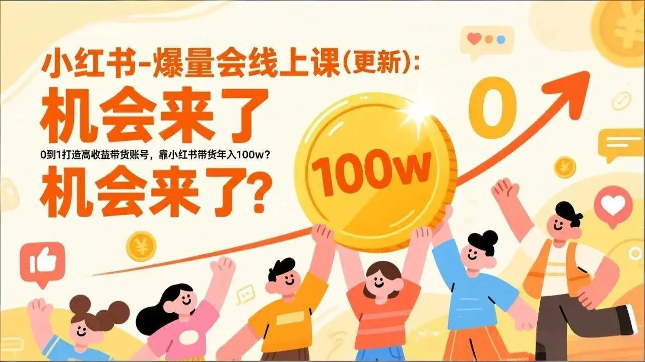 【精】2026小红书爆量会线上课(更新) :0到1打造高收益带货账号,靠小红书带货年入100w?机会来了!-优优云创网