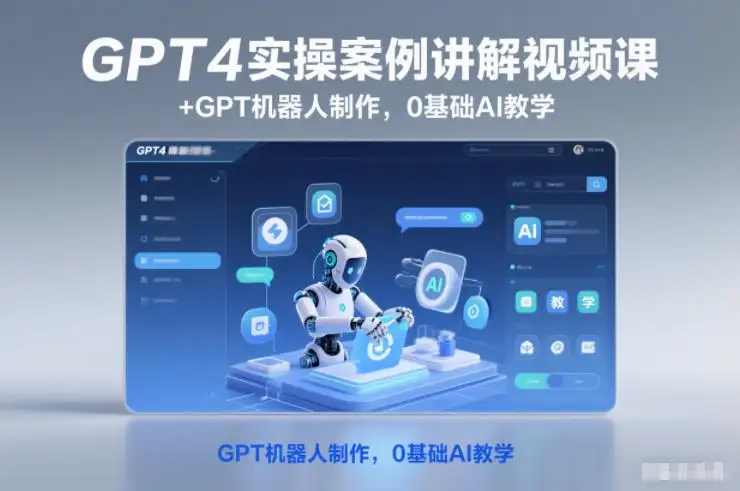 【精】GPT4实操案例讲解视频课+GPT机器人制作,0基础AI教学 【精】GPT4实操案例讲解视频课+GPT机器人制作,0基础AI教学