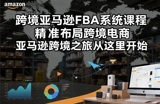 跨境亚马逊FBA系统课程,精准布局跨境电商,亚马逊跨境之旅从这里开始 跨境亚马逊FBA系统课程,精准布局跨境电商,亚马逊跨境之旅从这里开始