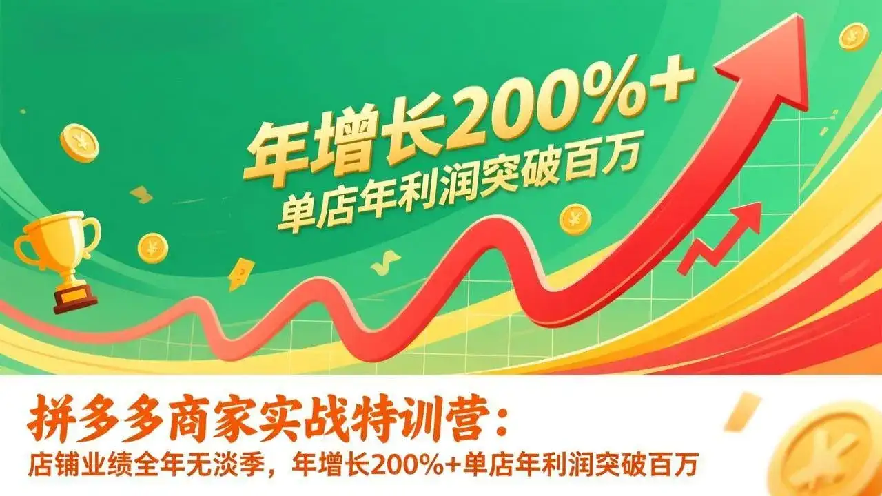 (17225期)拼多多商家实战特训营:店铺业绩全年无淡季,年增长200%+单店年利润突破百万(26年1月更新)-优优云创网