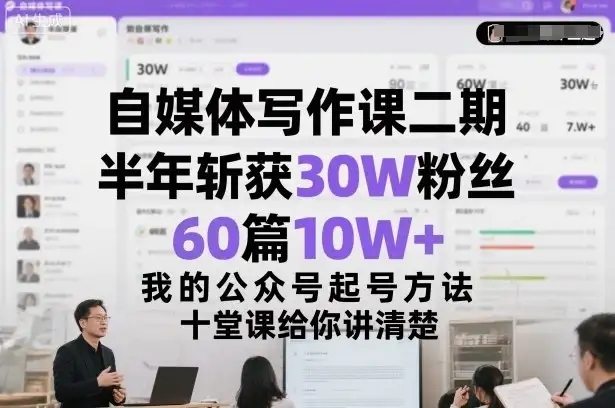 【精】自媒体写作课二期，半年斩获30W粉丝，60篇10W+，我的公众号起号方法论，十堂课给你讲清楚-优优云创网