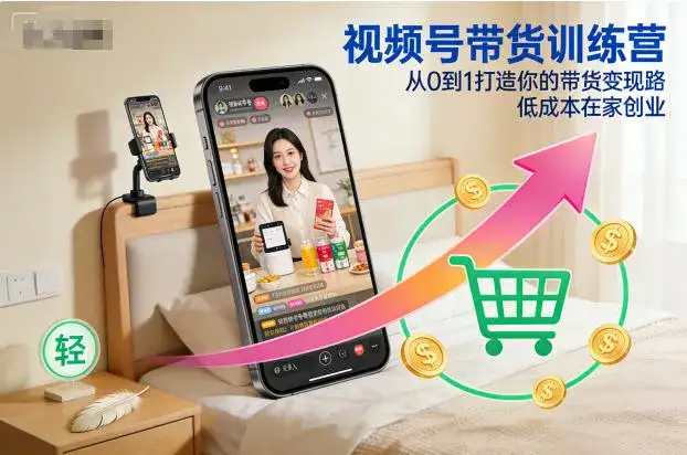 视频号带货训练营，从0到1打造你的带货变现路，低成本在家创业-优优云创网