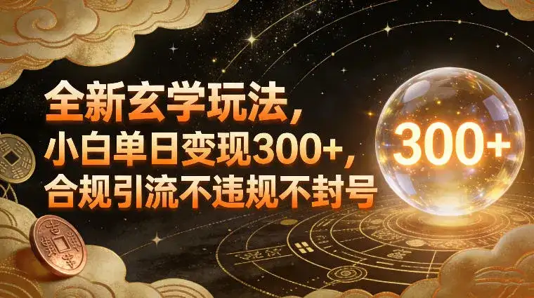 全新玄学玩法，小白单日变现3张+，合规引流不违规不封号-优优云创网