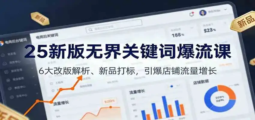 25新版无界关键词爆流课：6大改版解析、新品打标，引爆店铺流量增长-优优云创网