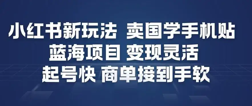 小红书新玩法，卖国学手机贴，蓝海项目，变现灵活，起号快，商单接到手软-优优云创网