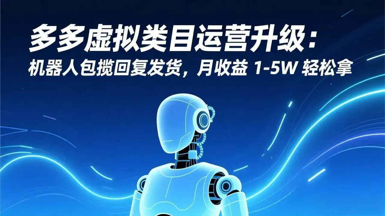 (17082期)多多虚拟类目运营升级:机器人包揽回复发货,月收益 1-5W 轻松拿 (17082期)多多虚拟类目运营升级:机器人包揽回复发货,月收益 1-5W 轻松拿