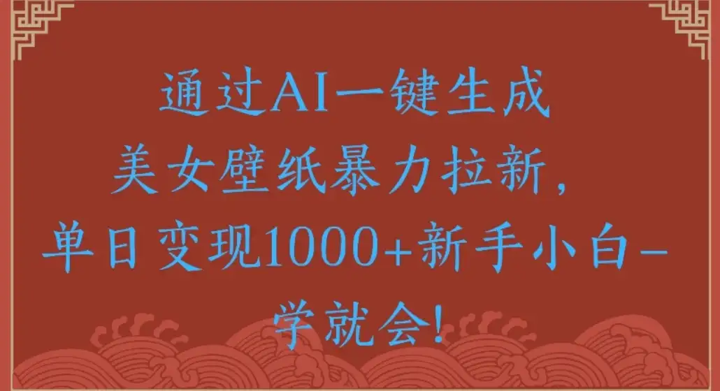通过AI一键生成美女壁纸暴力拉新单日变现1000+新手小白一学就会!-优优云创网