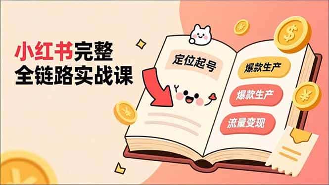 (16805期)小红书完整全链路实战课,定位起号、爆款生产、流量变现,实现稳定出单,净利润可观 (16805期)小红书完整全链路实战课,定位起号、爆款生产、流量变现,实现稳定出单,净利润可观