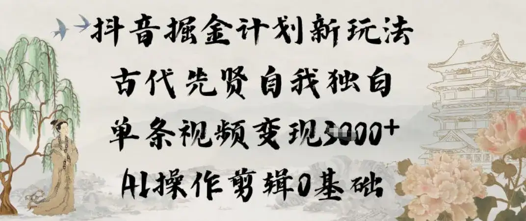 抖音掘金计划新玩法，古代先贤自我独白，单条视频变现1k+，AI操作剪辑0基础-优优云创网