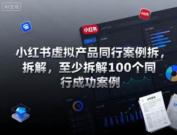 小红书虚拟产品同行案例拆解，至少拆解100个同行成功案例（完结）-优优云创网