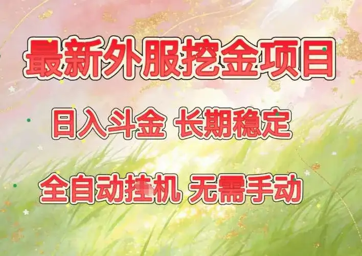 最新外服挖金项目,日入斗金,项目长期稳定,可放大操作,全自动运行,无需手动【揭秘】 最新外服挖金项目,日入斗金,项目长期稳定,可放大操作,全自动运行,无需手动【揭秘】