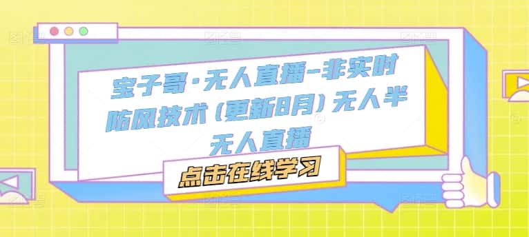 宝子哥·无人直播-非实时防风技术(更新25年12月)无人半无人直播 宝子哥·无人直播-非实时防风技术(更新25年12月)无人半无人直播