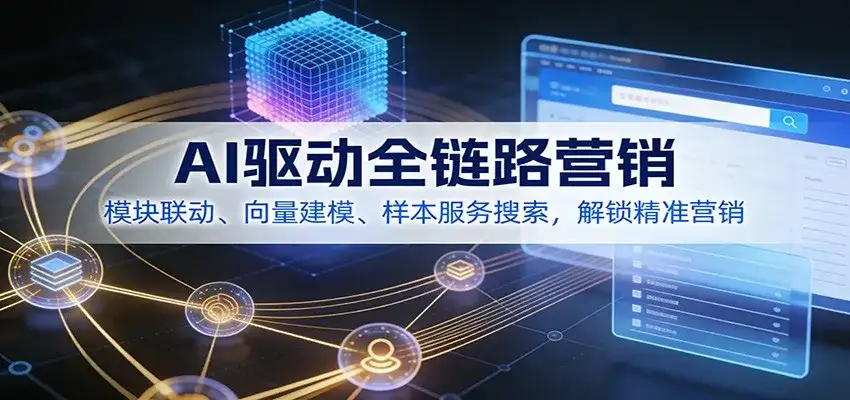 AI驱动全链路营销,模块联动、向量建模、样本服务搜索,解锁精准营销 AI驱动全链路营销,模块联动、向量建模、样本服务搜索,解锁精准营销