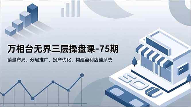 (16769期)万相台无界三层操盘课-75期,销量布局、分层推广、投产优化,构建盈利店铺系统 (16769期)万相台无界三层操盘课-75期,销量布局、分层推广、投产优化,构建盈利店铺系统