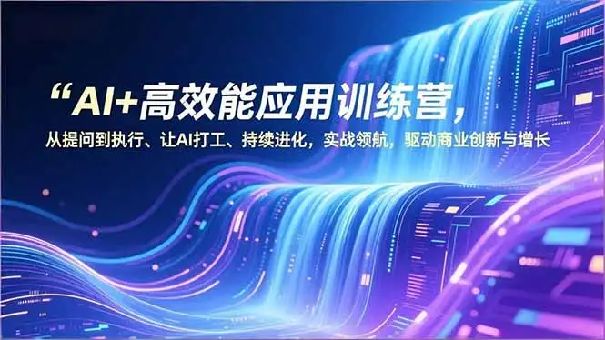 【精】AI+高效能应用训练营,从提问到执行、让AI打工、持续进化,实战领航,驱动商业创新与增长 【精】AI+高效能应用训练营,从提问到执行、让AI打工、持续进化,实战领航,驱动商业创新与增长