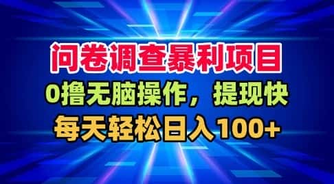 问卷调查暴利项目,0撸无脑操作,提现快,每天轻松日入100+【揭秘】 问卷调查暴利项目,0撸无脑操作,提现快,每天轻松日入100+【揭秘】