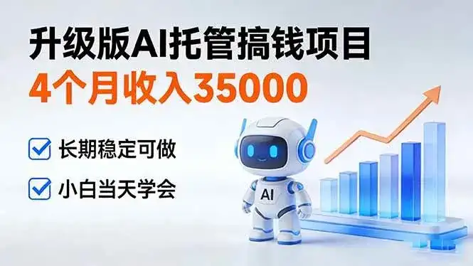 （17175期）4个月收入35000＋，升级版Ai托管搞钱项目，长期稳定可做 小白当天学会-优优云创网