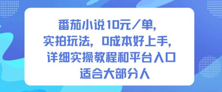 番茄小说10米每单，实拍玩法，0成本好上手，详细实操教程和平台入口适合大部分人-优优云创网