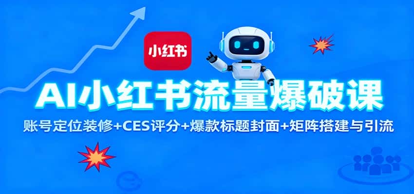 AI小红书流量爆破课:账号定位装修+CES 评分+爆款标题封面+矩阵搭建与引流 AI小红书流量爆破课:账号定位装修+CES 评分+爆款标题封面+矩阵搭建与引流