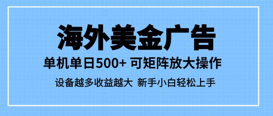 （16488期）最新蓝海市场，海外美金广告，单设备500+，矩阵放大操作，设备越多收益…-优优云创网