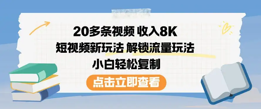 20多条视频收入8K，短视频新玩法，解锁流量玩法，小白轻松复制-优优云创网