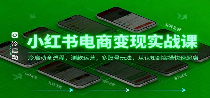 小红书电商变现实战课，冷启动全流程，测款运营，多账号玩法，从认知到实操快速起店-优优云创网