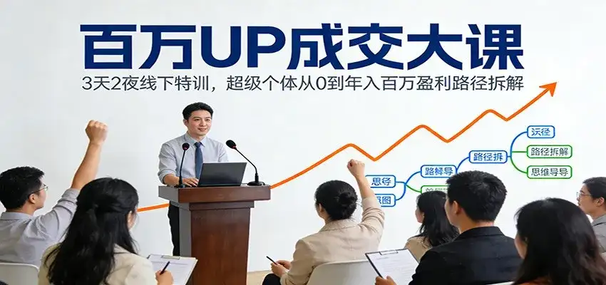 百万UP成交大课:3天2夜线下特训,超级个体从0到年入百万盈利路径拆解 百万UP成交大课:3天2夜线下特训,超级个体从0到年入百万盈利路径拆解