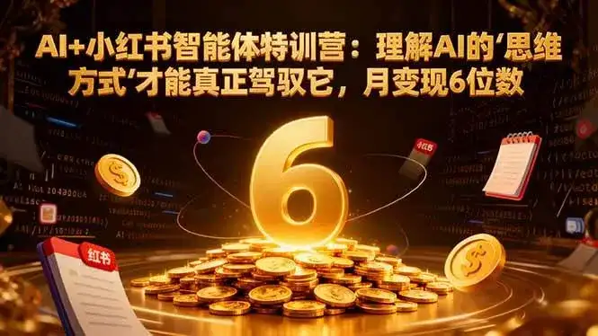 (17039期)AI+小红书智能体特训营2.0:理解AI的思维方式才能真正驾驭它,月变现6位数(更新-结营课) (17039期)AI+小红书智能体特训营2.0:理解AI的思维方式才能真正驾驭它,月变现6位数(更新-结营课)