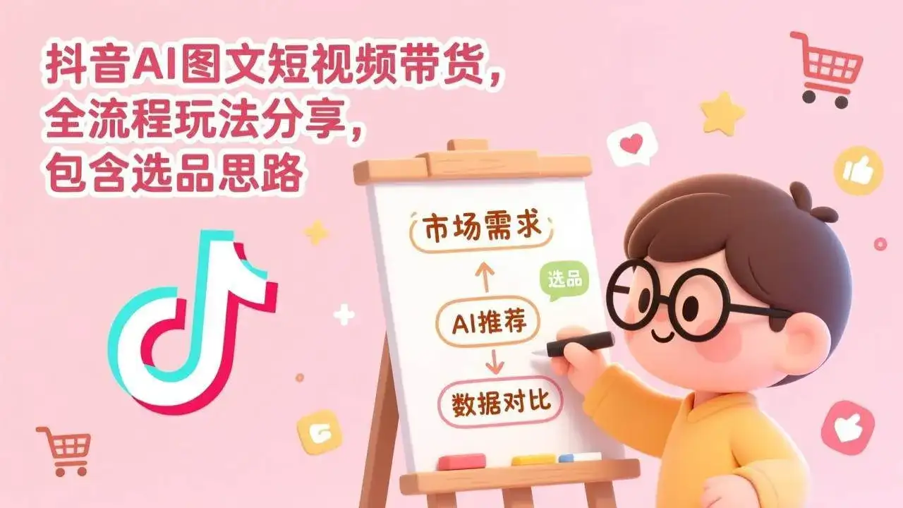(17177期)抖音AI图文短视频带货,全流程玩法分享,包含选品思路 (17177期)抖音AI图文短视频带货,全流程玩法分享,包含选品思路