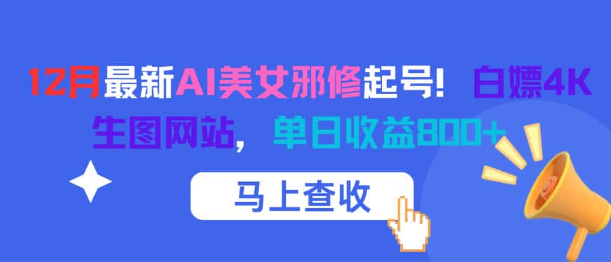 12月最新AI美女邪修起号！白嫖4K生图网站，单日收益8张+-优优云创网