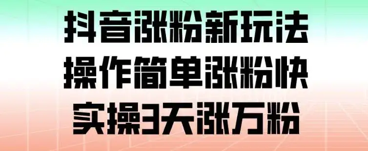 抖音涨粉新玩法,操作简单涨粉快,实操3天涨万粉 抖音涨粉新玩法,操作简单涨粉快,实操3天涨万粉