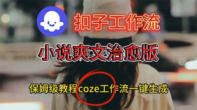 (16681期)扣子工作流,小说爽文治愈版视频一键生成工作流搭建教程 (16681期)扣子工作流,小说爽文治愈版视频一键生成工作流搭建教程